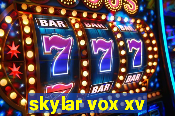 skylar vox xv